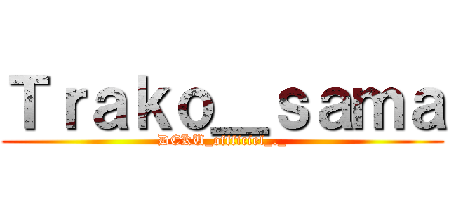 Ｔｒａｋｏ＿ｓａｍａ (DEKU_offficiel_._)