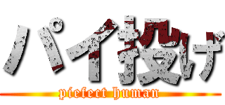 パイ投げ (piefect human)