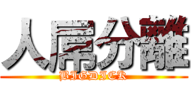 人屌分離 (BIGDICK)