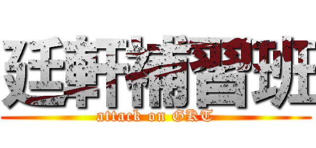 廷軒補習班 (attack on GKT)