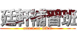 廷軒補習班 (attack on GKT)