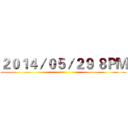 ２０１４／０５／２９ ８ＰＭ ()