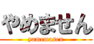 やめません (yamemasen)