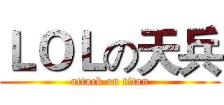 ＬＯＬの天兵 (attack on titan)