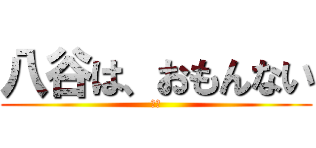 八谷は、おもんない (八谷)
