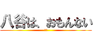 八谷は、おもんない (八谷)