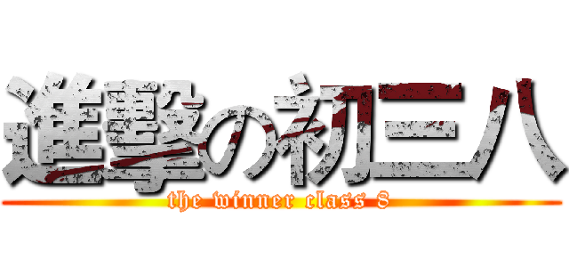 進擊の初三八 (the winner class 8)
