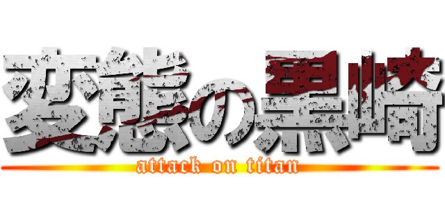 変態の黒崎 (attack on titan)