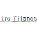 ｔｒｅ Ｔｉｔａｎｅｓ ()
