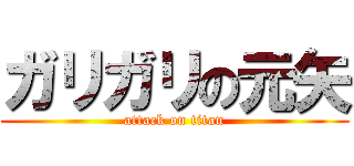 ガリガリの元矢 (attack on titan)