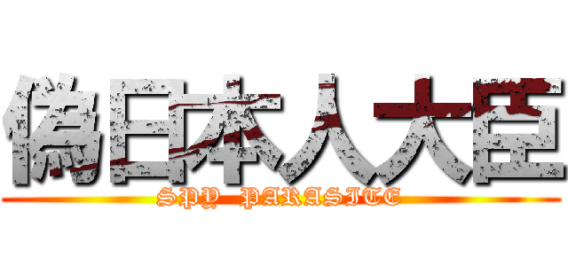 偽日本人大臣 (SPY  PARASITE)