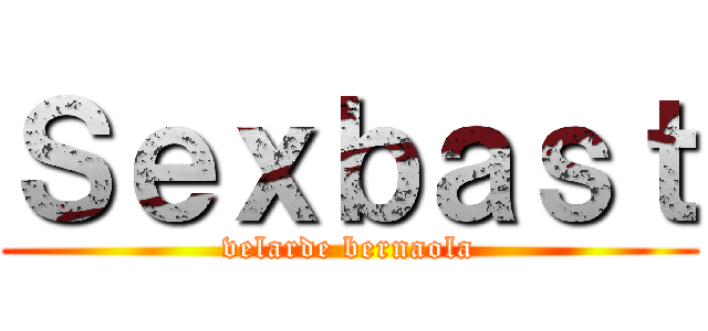 Ｓｅｘｂａｓｔ (velarde bernaola)