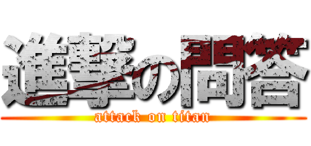 進撃の問答 (attack on titan)