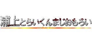 浦上とらいくんまじおもろい (attack on titan)