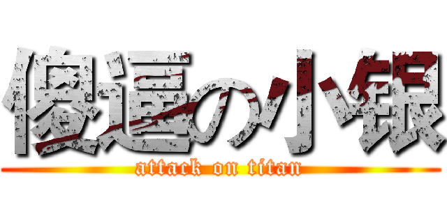 傻逼の小银 (attack on titan)