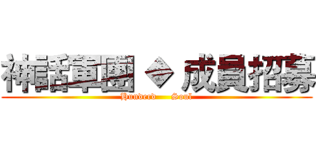 神話軍團 ◆ 成員招募 (Hunderd     Soul)