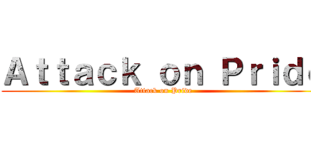 Ａｔｔａｃｋ ｏｎ Ｐｒｉｄｅ (Attack on Pride)