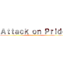 Ａｔｔａｃｋ ｏｎ Ｐｒｉｄｅ (Attack on Pride)