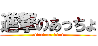 進撃のあっちょ (attack on titan)