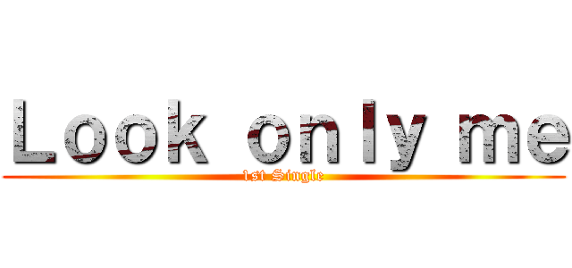 Ｌｏｏｋ ｏｎｌｙ ｍｅ (1st Single)
