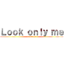 Ｌｏｏｋ ｏｎｌｙ ｍｅ (1st Single)
