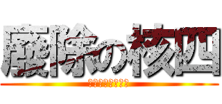 廢除の核四 (不穩定一定得廢除)