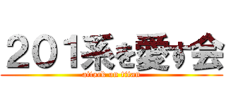 ２０１系を愛す会 (attack on titan)