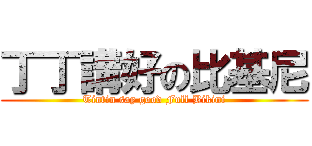 丁丁講好の比基尼 (Tintin say good Full Bikini)