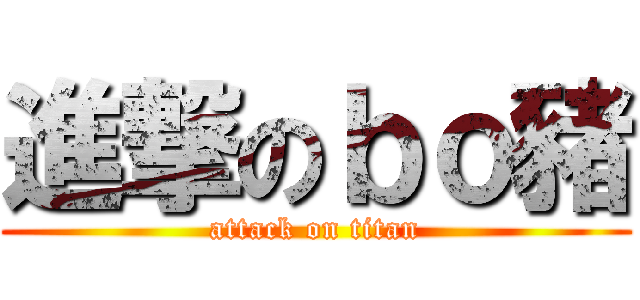 進撃のｂｏ豬 (attack on titan)