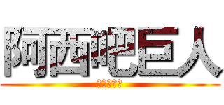 阿西吧巨人 (阿西吧巨人)