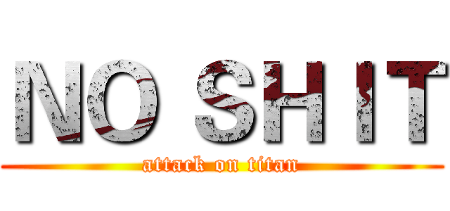 ＮＯ ＳＨＩＴ (attack on titan)