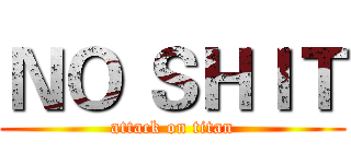 ＮＯ ＳＨＩＴ (attack on titan)