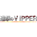 進撃のＶＩＰＰＥＲ (attack on vipper)