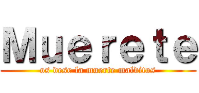 Ｍｕｅｒｅｔｅ (os dese la muerte malditos)