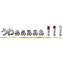 うわぁぁぁぁぁ！！！ (uwaaaaa)