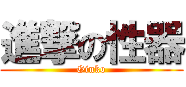 進撃の性器 (Ginko)