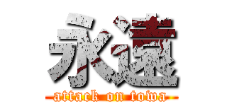 永遠 (attack on towa)