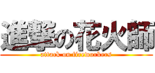 進撃の花火師 (attack on fireworkers)