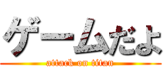 ゲームだよ (attack on titan)
