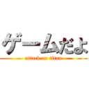 ゲームだよ (attack on titan)