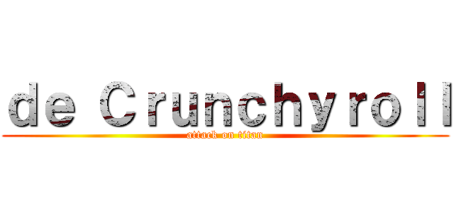 ｄｅ Ｃｒｕｎｃｈｙｒｏｌｌ (attack on titan)