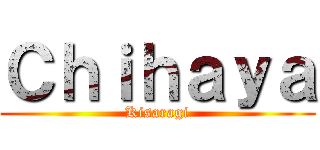 Ｃｈｉｈａｙａ (Kisaragi)