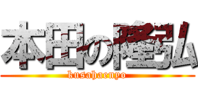 本田の隆弘 (kusahaenyo)
