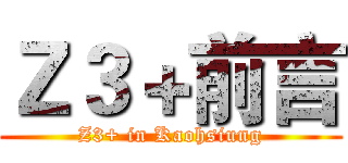 Ｚ３＋前言 (Z3+ in Kaohsiung)