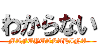 わからない (MAFUYUASAHINA)