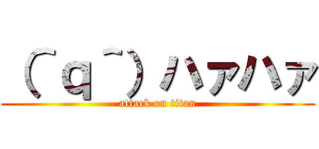 （＾ｑ＾）ハァハァ (attack on titan)