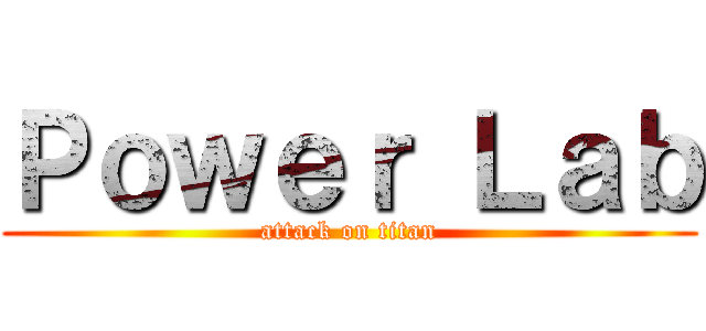 Ｐｏｗｅｒ Ｌａｂ (attack on titan)
