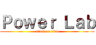 Ｐｏｗｅｒ Ｌａｂ (attack on titan)