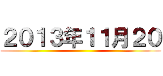 ２０１３年１１月２０ ()