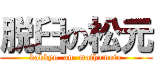 脱臼の松元 (dakkyu  on  mathumoto)